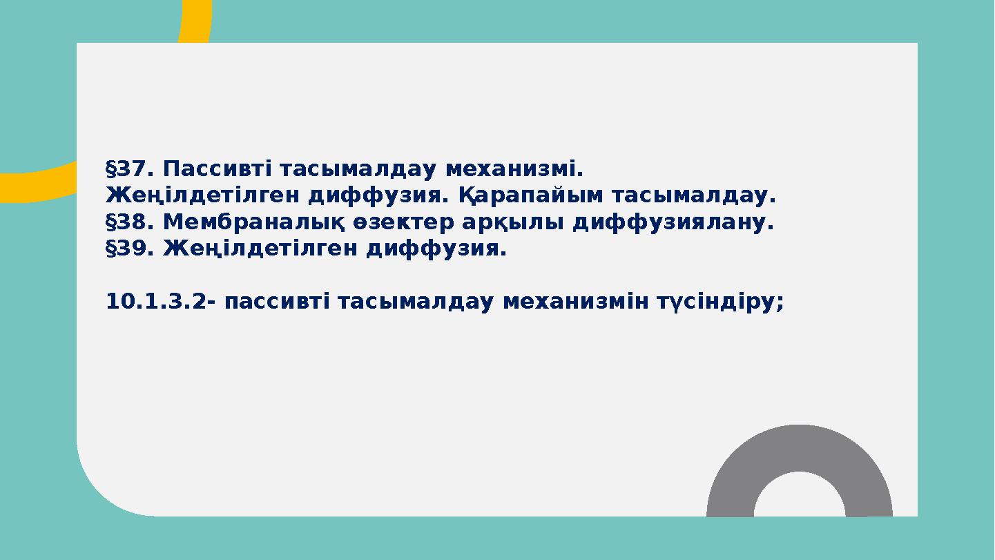 §37. Пассивті тасымалдау механизмі. Жеңілдетілген диффузия. Қарапайым тасымалдау. §38. Мембраналық өзектер арқылы диффузиялану.