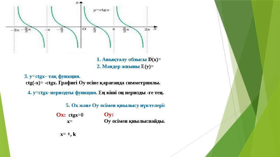 1. Анықталу облысы D(x)= 2. Мәндер жиыны E(y)= 3. y=ctgx– тақ функция. ctg(-x)= -ctgx. Графигі Oy өсіне қараға