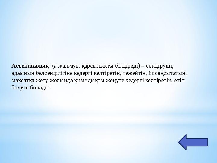 Астеникалық (а жалғауы қарсылықты білдіреді) – сөндіруші, адамның белсенділігіне кедергі келтіретін, тежейтін, босаңсытатын,