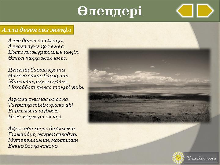 Өлеңдері Алладегенсөзжеңіл , Алла деген сөз жеңіл . Аллаға ауыз қол емес , , Ынталы жүрек шын көңіл . Өзгесі хаққа ж