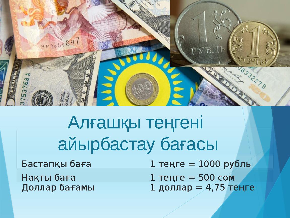 Алғашқы теңгені айырбастау бағасы Бастапқы баға 1 теңге = 1000 рубль Нақты баға 1 теңге = 500 сом Доллар