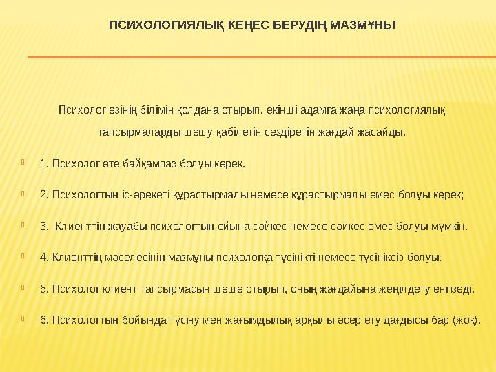 ПСИХОЛОГИЯЛЫҚ КЕҢЕС БЕРУДІҢ МАЗМҰНЫ Психолог өзінің білімін қолдана отырып, екінші адамға жаңа психологиялық тапсырмаларды шешу