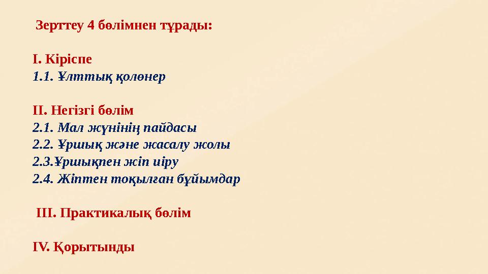 Зерттеу 4 бөлімнен тұрады: І. Кіріспе 1.1. Ұлттық қолөнер ІІ. Негізгі бөлім 2.1. Мал жүнінің пайдасы 2.2. Ұршық және жасалу ж