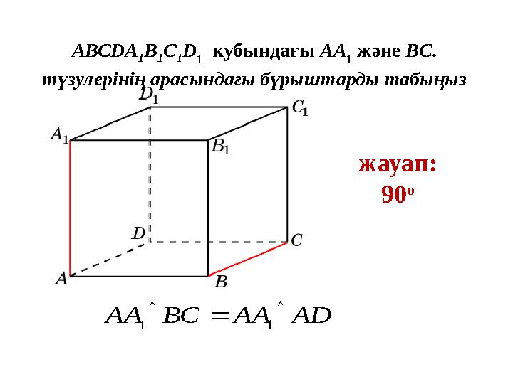 AВСDA 1B 1C 1D 1 кубындағы AA 1 және BC. түзулерінің арасындағы бұрыштарды табыңыз жауап: 90 o АDААВСАА   11