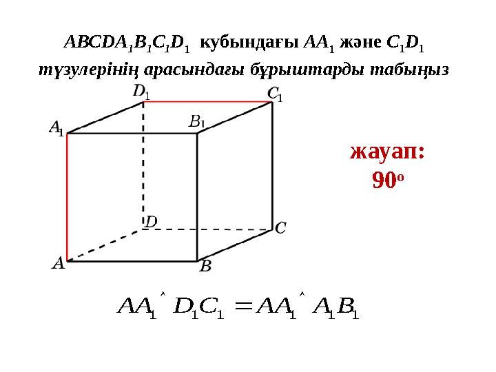 AВСDA 1 B 1 C 1 D 1 кубындағы AA 1 және C 1 D 1 түзулерінің арасындағы бұрыштарды табыңыз жауап: 90 o 111111 BАААCDАА  
