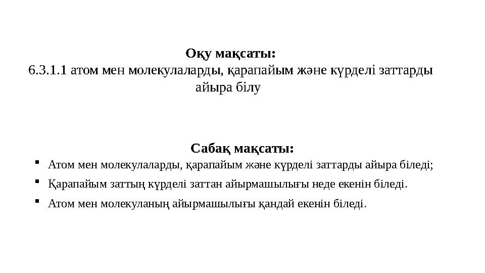Оқу мақсаты: 6.3.1.1 атом мен молекулаларды, қарапайым және күрделі заттарды айыра білу Сабақ мақсаты: Атом мен молекулаларды