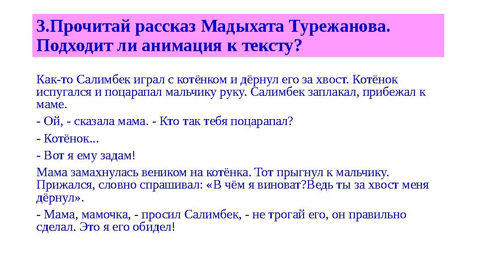 3.Прочитай рассказ Мадыхата Турежанова. Подходит ли анимация к тексту? Как-то Салимбек играл с котёнком и дёрнул его за хвост.