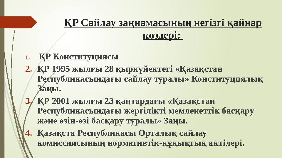 ҚР Сайлау заңнамасының негізгі қайнар көздері: 1. ҚР Конституциясы 2.ҚР 1995 жылғы 28 қыркүйектегі «Қазақстан Ре