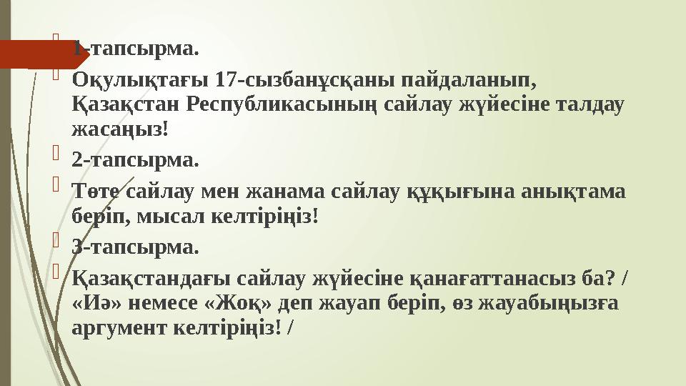  1-тапсырма.  Оқулықтағы 17-сызбанұсқаны пайдаланып, Қазақстан Республикасының сайлау жүйесіне талдау жасаңыз!