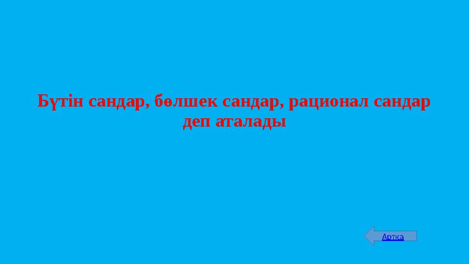 Бүтін сандар, бөлшек сандар, рационал сандар деп аталады Артқа