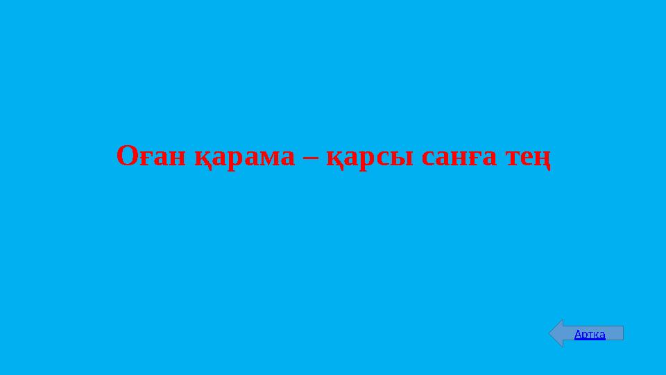 Оған қарама – қарсы санға тең Артқа