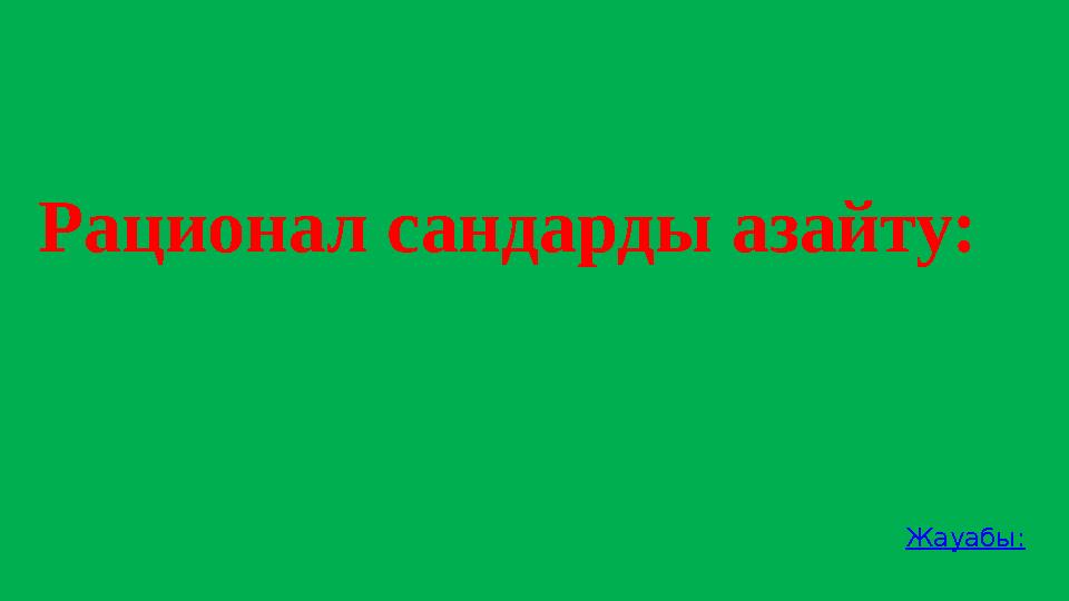 Рационал сандарды азайту: Жауабы: