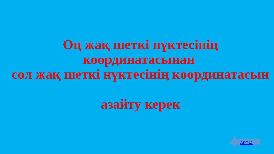 Оң жақ шеткі нүктесінің координатасынан сол жақ шеткі нүктесінің координатасын азайту керек Артқа