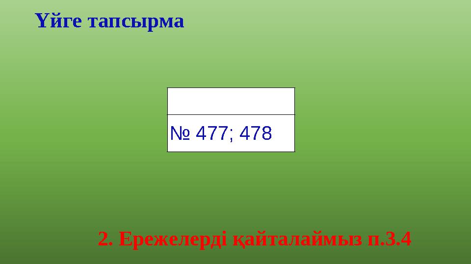 Үйге тапсырма 2. Ережелерді қайталаймыз п.3.4 № 477; 478