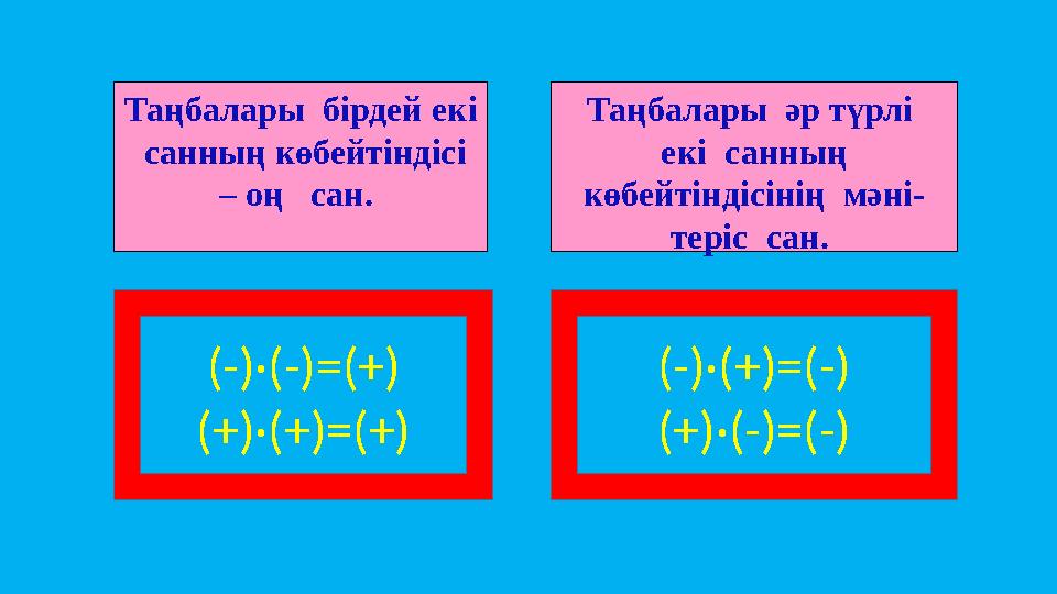 Таңбалары әр түрлі екі санның көбейтіндісінің мәні- теріс сан. Таңбалары бірдей екі санның көбейтіндісі – оң сан.