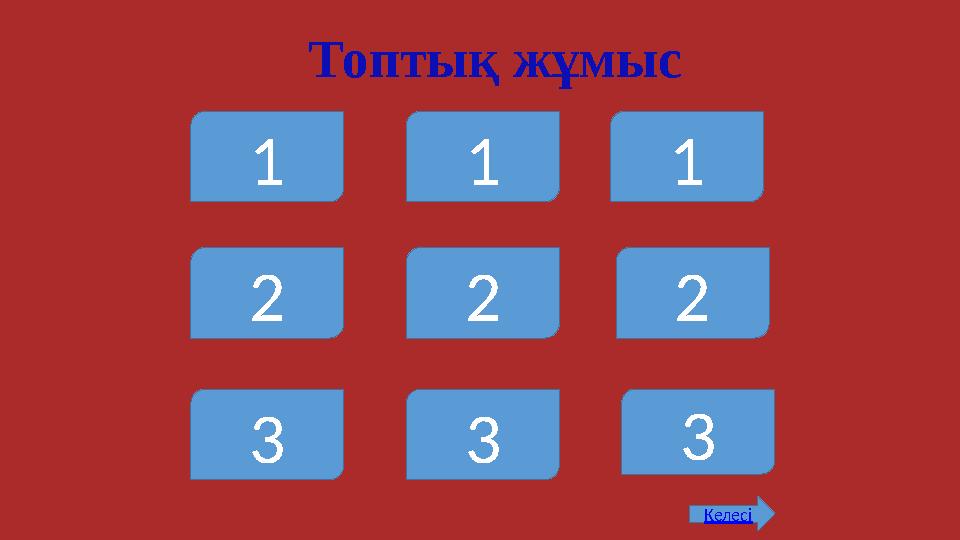 Топтық жұмыс 1 1 1 2 2 2 3 3 3 Келесі