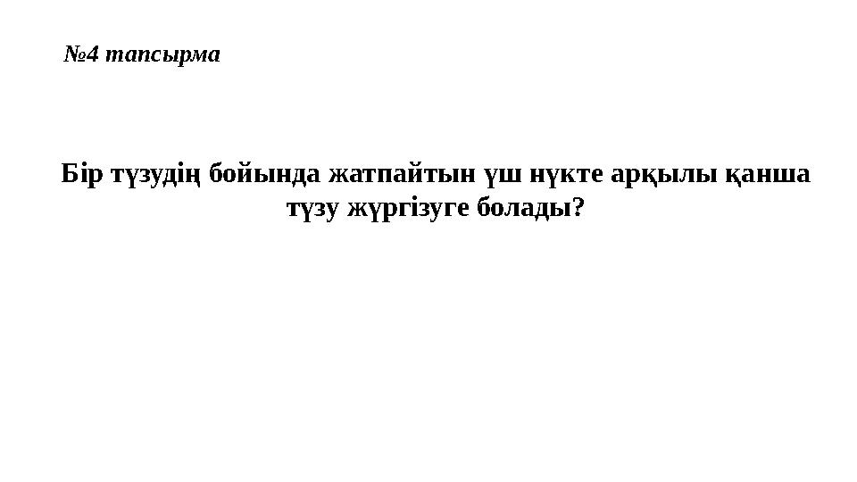 Бір түзудің бойында жатпайтын үш нүкте арқылы қанша түзу жүргізуге болады? №4 тапсырма