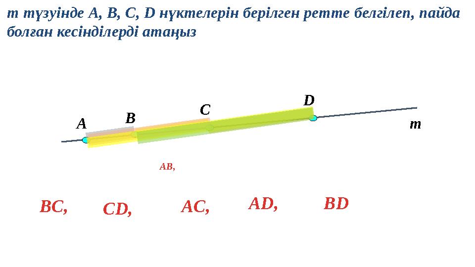 m D AB, т түзуінде A, B, C, D нүктелерін берілген ретте белгілеп, пайда болған кесінділерді атаңыз BC, СD, AC, AD, BD A C B