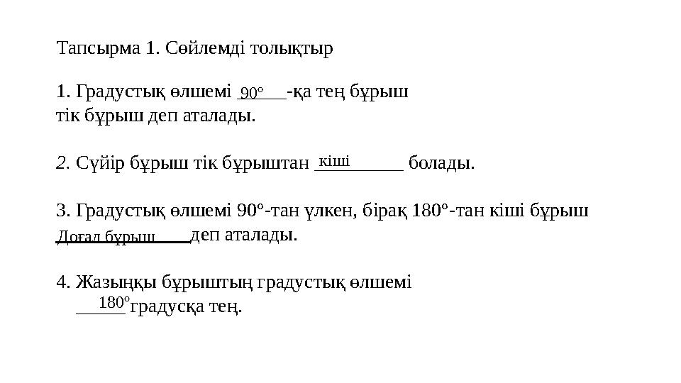 Тапсырма 1. Сөйлемді толықтыр 1. Градустық өлшемі _____-қа тең бұрыш тік бұрыш деп аталады. 2. Сүйір бұрыш тік бұрыштан _______