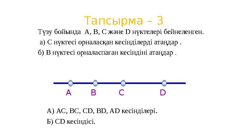 Тапсырма – 3 А) АС, ВС, СD, BD, AD кесінділері. Б) CD кесіндісі. Түзу бойында А, В, С және D нүктелері бейнеленген. а) С нүкт