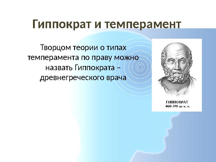 Гиппократ и темперамент Творцом теории о типах темперамента по праву можно назвать Гиппократа – древнегреческого врача