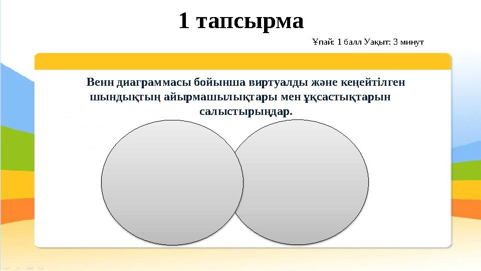 1 тапсырма Венн диаграммасы бойынша виртуалды және кеңейтілген шындықтың айырмашылықтары мен ұқсастықтарын салыстырыңдар. Ұп