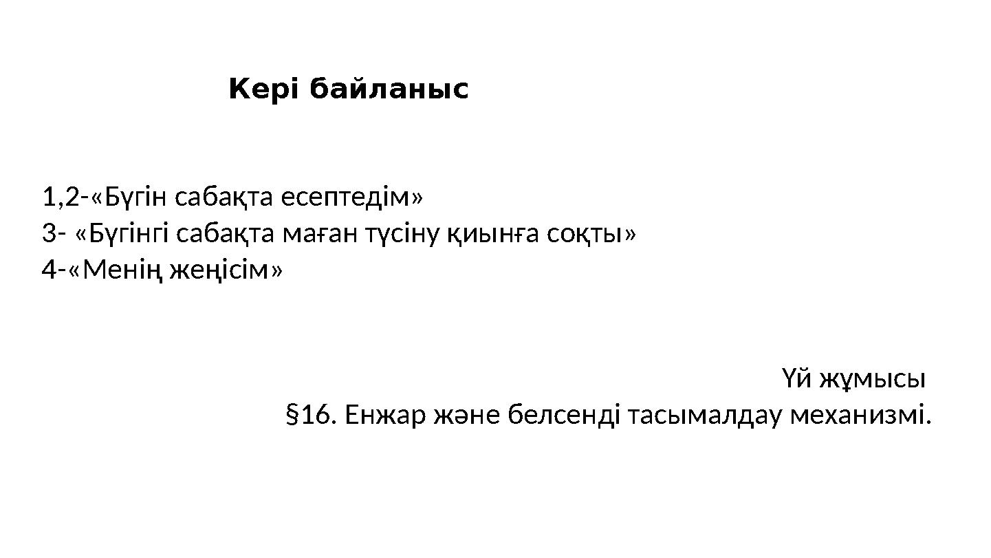 Кері байланыс 1,2-«Бүгін сабақта есептедім» 3- «Бүгінгі сабақта маған түсіну қиынға соқты» 4-«Менің жеңісім» Үй жұмысы §16. Ен