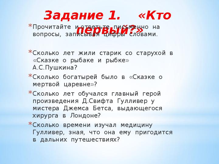 Задание 1. «Кто первый?» *Прочитайте и ответьте письменно на вопросы, записывая цифры словами. *Сколько лет жи