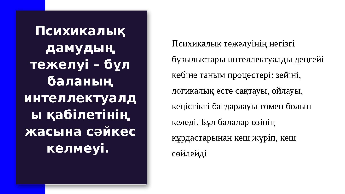 Психикалық тежелуінің негізгі бұзылыстары интеллектуалды деңгейі көбіне таным процестері: зейіні, логикалық есте сақтауы, ойл