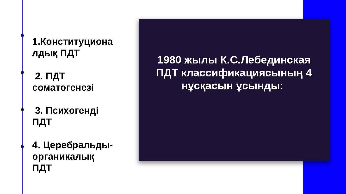 1.Конституциона лдық ПДТ 2. ПДТ соматогенезі 3. Психогенді ПДТ 4. Церебральды- органикалық ПДТ 1980 жылы К.С.Лебединска