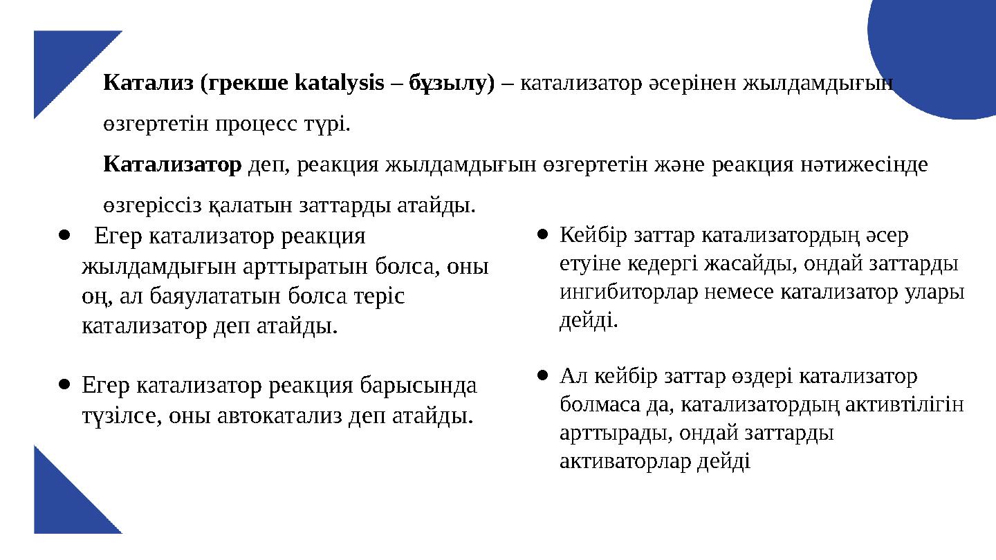 Катализ (грекше katalysіs – бұзылу) – катализатор әсерінен жылдамдығын өзгертетін процесс түрі. Катализатор деп, реакция жылдам