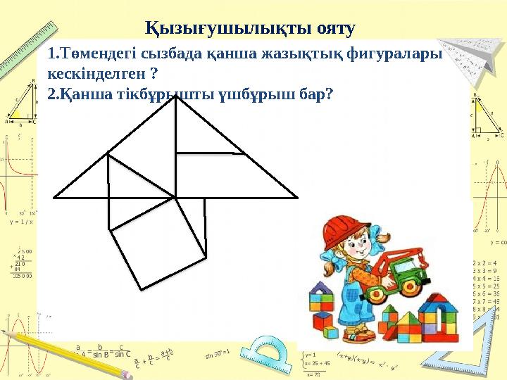 1.Төмендегі сызбада қанша жазықтық фигуралары кескінделген ? 2.Қанша тікбұрышты үшбұрыш бар? Қызығушылықты ояту