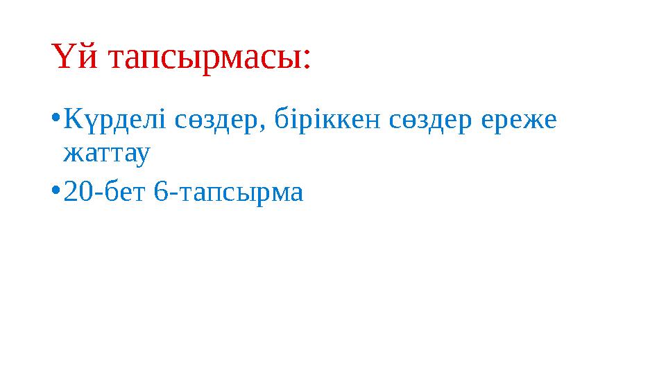 Үй тапсырмасы: •Күрделі сөздер, біріккен сөздер ереже жаттау •20-бет 6-тапсырма