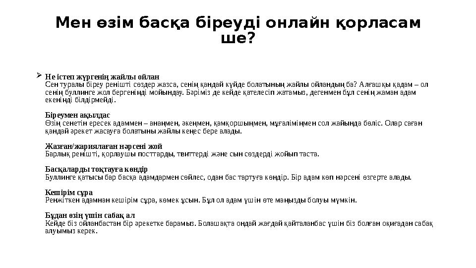 Мен өзім басқа біреуді онлайн қорласам ше? Не істеп жүргенің жайлы ойлан Сен туралы біреу ренішті сөздер жазса, сенің қандай к