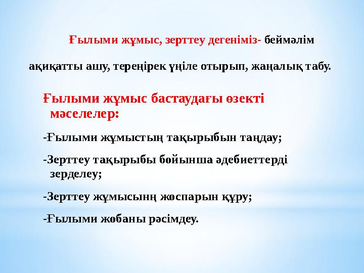 Ғылыми жұмыс бастаудағы өзекті мәселелер: -Ғылыми жұмыстың тақырыбын таңдау; -Зерттеу тақырыбы бойынша әдебиеттерді зерделеу;