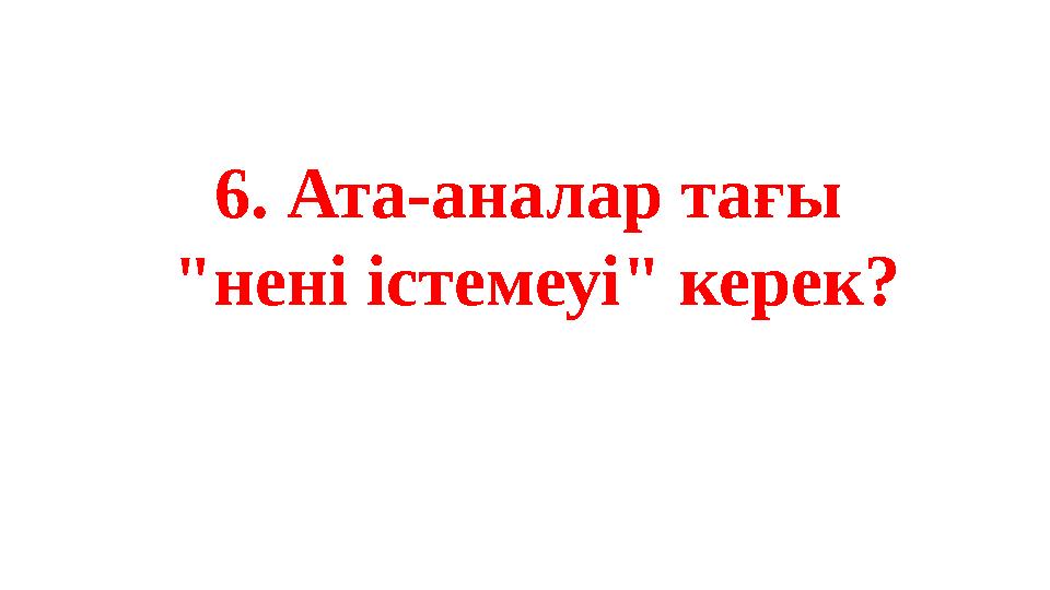 6. Ата-аналар тағы "нені істемеуі" керек?