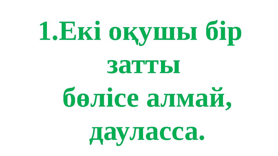 1.Екі оқушы бір затты бөлісе алмай, дауласса.