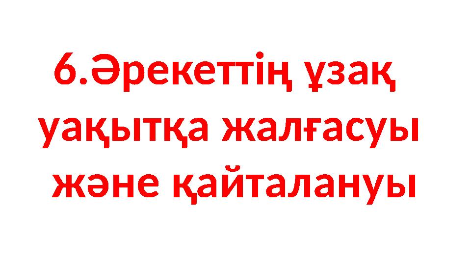 6.Әрекеттің ұзақ уақытқа жалғасуы және қайталануы