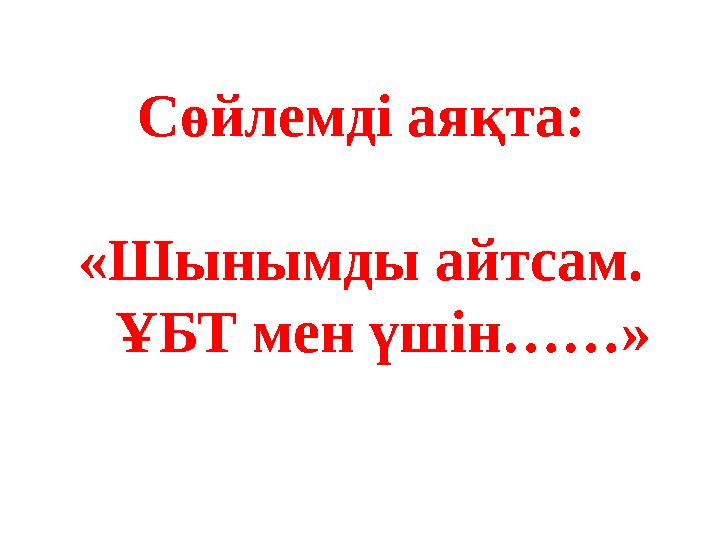 Сөйлемді аяқта: «Шынымды айтсам. ҰБТ мен үшін……»