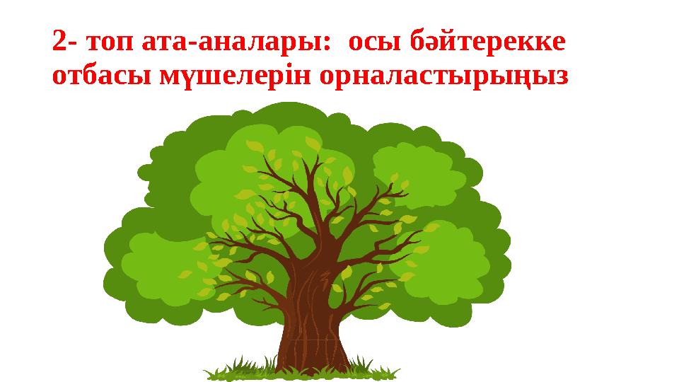 2- топ ата-аналары: осы бәйтерекке отбасы мүшелерін орналастырыңыз