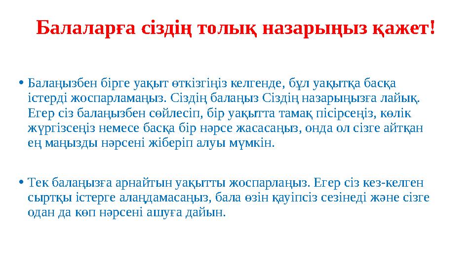 Балаларға сіздің толық назарыңыз қажет! •Балаңызбен бірге уақыт өткізгіңіз келгенде, бұл уақытқа басқа істерді жоспарламаңыз. С