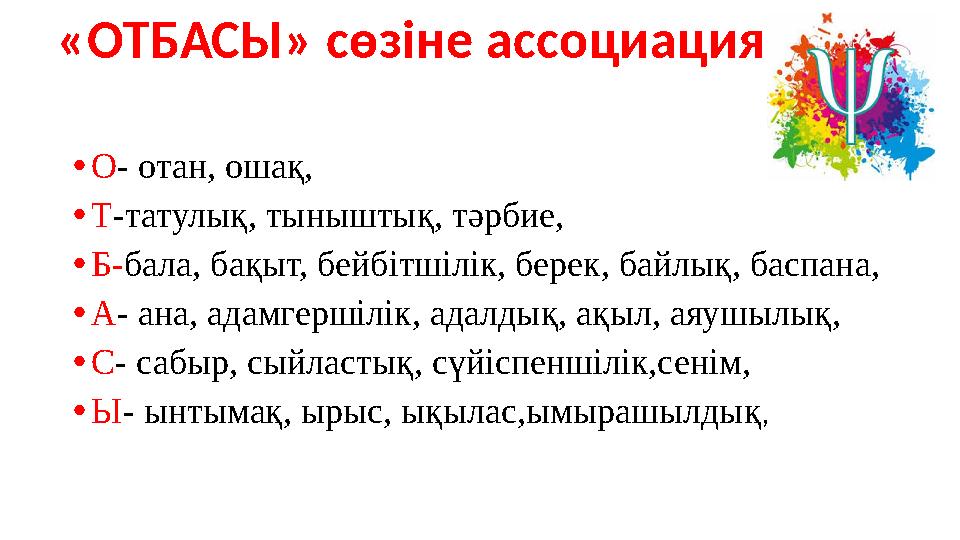 •О- отан, ошақ, •Т-татулық, тыныштық, тәрбие, •Б-бала, бақыт, бейбітшілік, берек, байлық, баспана, •А- ана, адамгершілік, адал