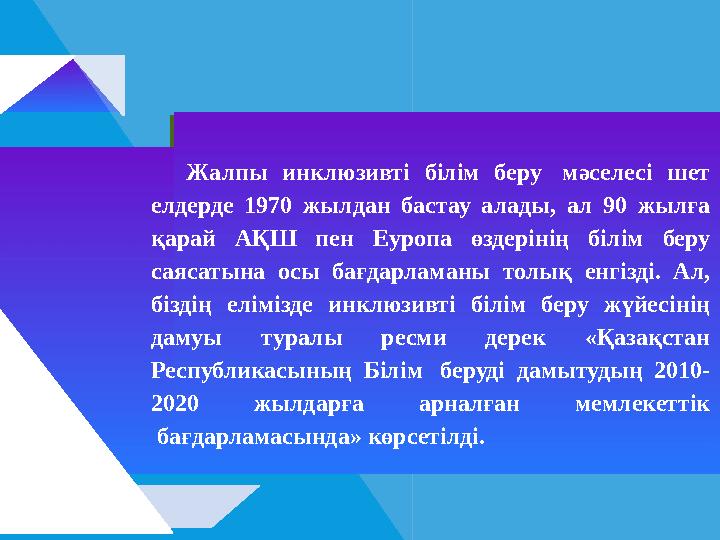 Жалпы инклюзивті білім беру мәселесі шет елдерде 1970 жылдан бастау алады, ал 90 жылға қарай АҚШ пен Еуропа өздерінің білім