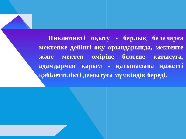 Инклюзивті оқыту - барлық балаларға мектепке дейінгі оқу орындарында, мектепте және мектеп өміріне белсене қатысуға, адамда