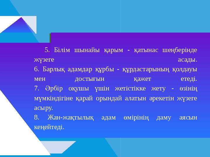 5. Білім шынайы қарым - қатынас шеңберінде жүзеге асады. 6. Барлық адамдар құрбы - құрдастарының қолдауы мен достығын қажет