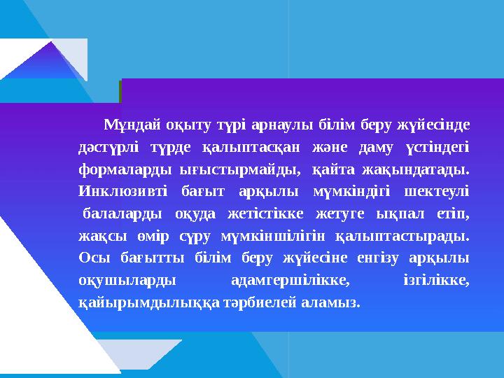 Мұндай оқыту түрі арнаулы білім беру жүйесінде дәстүрлі түрде қалыптасқан және даму үстіндегі формаларды ығыстырмайды, қайт