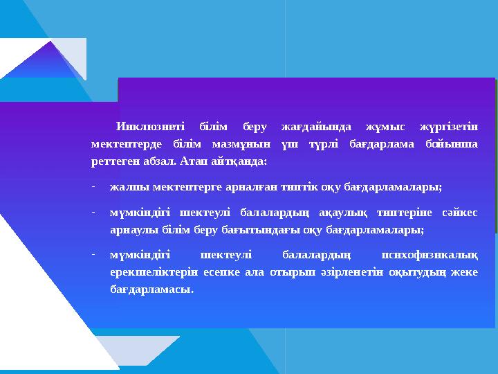 Инклюзивті білім беру жағдайында жұмыс жүргізетін мектептерде білім мазмұнын үш түрлі бағдарлама бойынша реттеген абзал. Ата