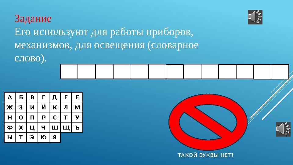 АБВГДЕЕ ЖЗИЙКЛМ НОПРСТУ ФХЦЧШЩЪ ЫТЭЮЯ Задание Его используют для работы приборов, механизмов, для освещения (словарное слово).