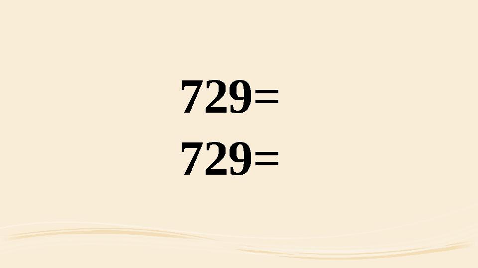 729= 729=