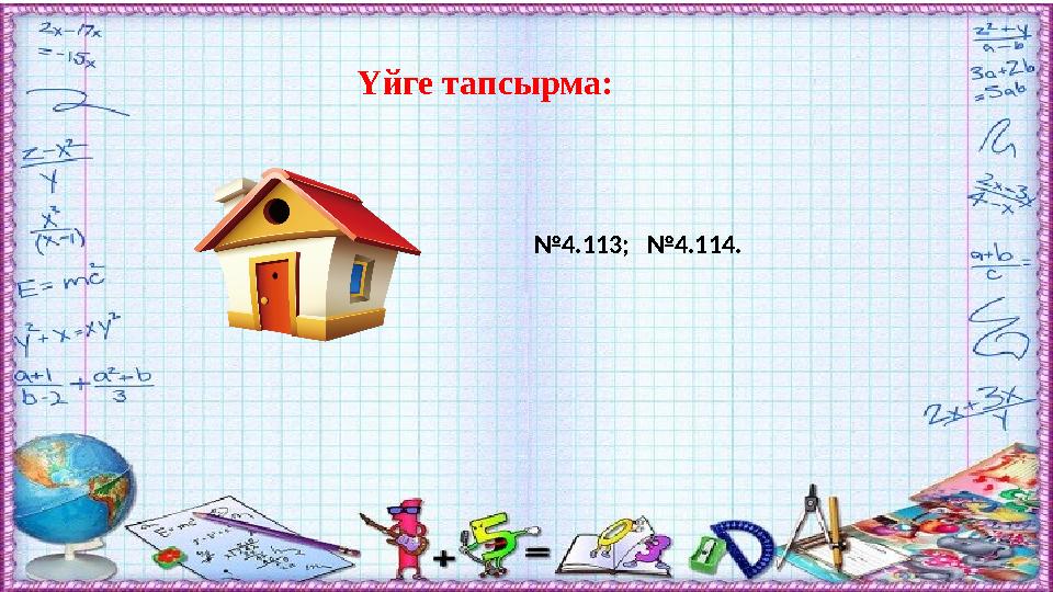 Үйге тапсырма: №4.113; №4.114.